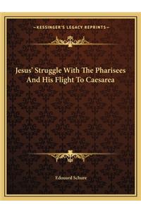 Jesus' Struggle with the Pharisees and His Flight to Caesarea