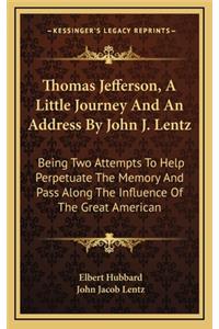 Thomas Jefferson, A Little Journey And An Address By John J. Lentz
