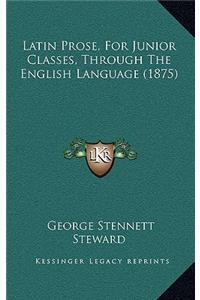 Latin Prose, For Junior Classes, Through The English Language (1875)