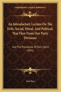 An Introductory Lecture On The Evils, Social, Moral, And Political, That Flow From Our Party Divisions