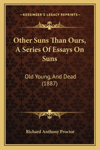 Other Suns Than Ours, A Series Of Essays On Suns