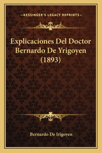 Explicaciones Del Doctor Bernardo De Yrigoyen (1893)