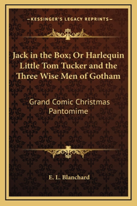 Jack in the Box; Or Harlequin Little Tom Tucker and the Three Wise Men of Gotham