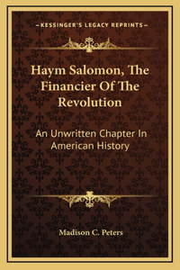 Haym Salomon, The Financier Of The Revolution: An Unwritten Chapter In American History