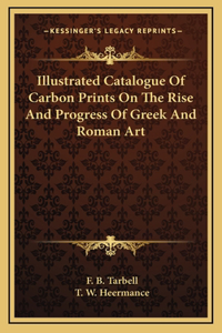 Illustrated Catalogue Of Carbon Prints On The Rise And Progress Of Greek And Roman Art