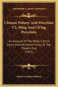 Chinese Pottery And Porcelain V2, Ming And Ch'ing Porcelain