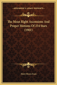 The Mean Right Ascensions And Proper Motions Of 254 Stars (1901)