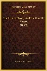 The Evils Of Slavery And The Cure Of Slavery (1836)