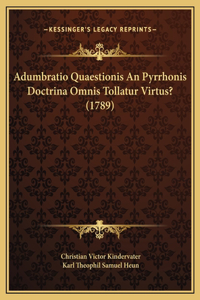 Adumbratio Quaestionis An Pyrrhonis Doctrina Omnis Tollatur Virtus? (1789)