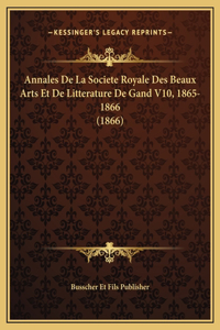Annales De La Societe Royale Des Beaux Arts Et De Litterature De Gand V10, 1865-1866 (1866)