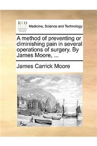 Method of Preventing or Diminishing Pain in Several Operations of Surgery. by James Moore, ...