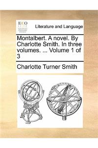 Montalbert. A novel. By Charlotte Smith. In three volumes. ... Volume 1 of 3