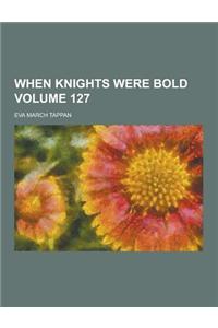 When Knights Were Bold Volume 127