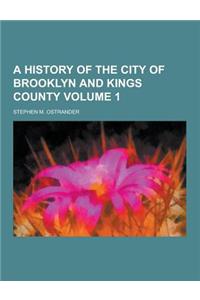 A History of the City of Brooklyn and Kings County Volume 1