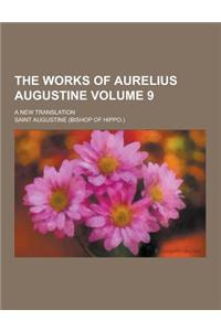 The Works of Aurelius Augustine; A New Translation Volume 9