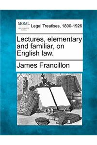 Lectures, Elementary and Familiar, on English Law.
