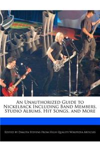 An Unauthorized Guide to Nickelback Including Band Members, Studio Albums, Hit Songs, and More