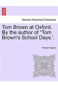 Tom Brown at Oxford. by the Author of Tom Brown's School Days.'. Volume I.