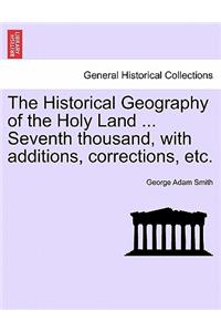 The Historical Geography of the Holy Land ... Seventh thousand, with additions, corrections, etc.