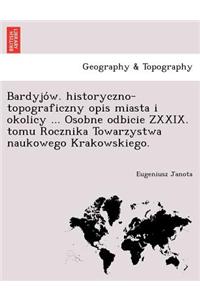 Bardyjo W. Historyczno-Topograficzny Opis Miasta I Okolicy ... Osobne Odbicie Zxxix. Tomu Rocznika Towarzystwa Naukowego Krakowskiego.