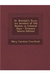 St. Botolph's Town: An Account of Old Boston in Colonial Days
