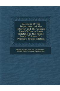 Decisions of the Department of the Interior and the General Land Office in Cases Relating to the Public Lands, Volume 16