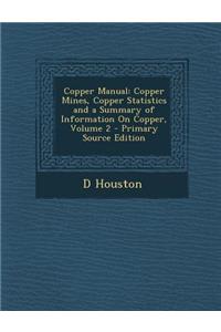 Copper Manual: Copper Mines, Copper Statistics and a Summary of Information on Copper, Volume 2