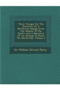 Three Voyages for the Discovery of a Northwest Passage from the Atlantic to the Pacific and a Narrative of an Attempt to Reach the North Pole, Volume
