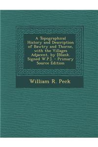 A Topographical History and Description of Bawtry and Thorne, with the Villages Adjacent, by [Blank. Signed W.P.].