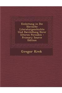 Einleitung in Die Slavische Literaturgeschichte Und Darstellung Ihrer Alteren Perioden (Primary Source)