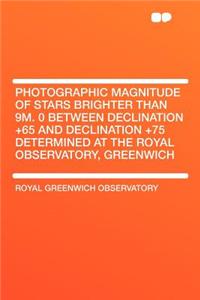 Photographic Magnitude of Stars Brighter Than 9m. 0 Between Declination +65 and Declination +75 Determined at the Royal Observatory, Greenwich