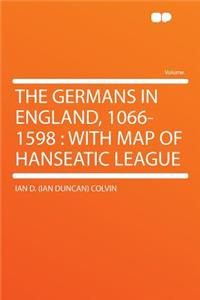 The Germans in England, 1066-1598: With Map of Hanseatic League