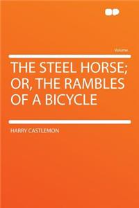The Steel Horse; Or, the Rambles of a Bicycle