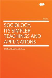 Sociology, Its Simpler Teachings and Applications