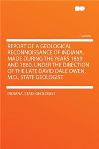 Report of a Geological Reconnoissance of Indiana, Made During the Years 1859 and 1860, Under the Direction of the Late David Dale Owen, M.D., State Geologist