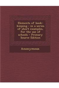 Elements of Book-Keeping: In a Series of Short Examples, for the Use of Schools