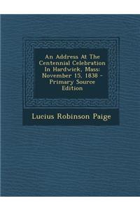An Address at the Centennial Celebration in Hardwick, Mass: November 15, 1838