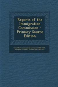 Reports of the Immigration Commission - Primary Source Edition