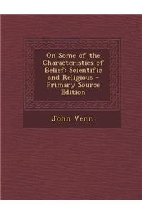 On Some of the Characteristics of Belief: Scientific and Religious - Primary Source Edition