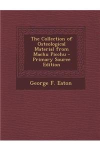 The Collection of Osteological Material from Machu Picchu - Primary Source Edition