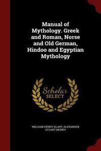 Manual of Mythology. Greek and Roman, Norse and Old German, Hindoo and Egyptian Mythology