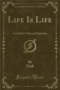 Life Is Life: And Other Tales and Episodes (Classic Reprint)