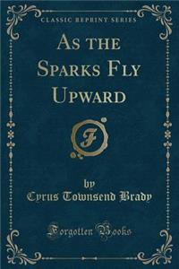 As the Sparks Fly Upward (Classic Reprint)