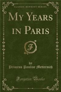 My Years in Paris (Classic Reprint)