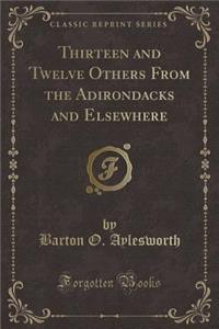 Thirteen and Twelve Others from the Adirondacks and Elsewhere (Classic Reprint)
