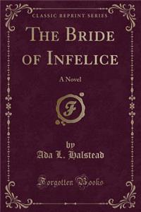 The Bride of Infelice: A Novel (Classic Reprint)