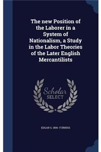 The new Position of the Laborer in a System of Nationalism, a Study in the Labor Theories of the Later English Mercantilists
