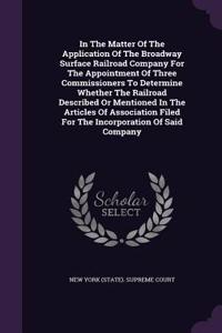 In the Matter of the Application of the Broadway Surface Railroad Company for the Appointment of Three Commissioners to Determine Whether the Railroad Described or Mentioned in the Articles of Association Filed for the Incorporation of Said Company