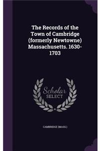 The Records of the Town of Cambridge (formerly Newtowne) Massachusetts. 1630-1703