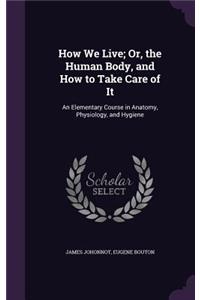 How We Live; Or, the Human Body, and How to Take Care of It